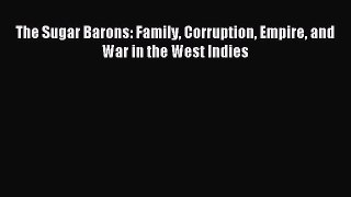 Read The Sugar Barons: Family Corruption Empire and War in the West Indies Ebook Free