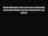 Read Active Relaxation: How to Increase Productivity and Achieve Balance by Decreasing Stress