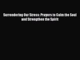 Read Surrendering Our Stress: Prayers to Calm the Soul and Strengthen the Spirit Ebook Online