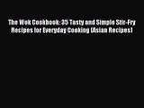 Read The Wok Cookbook: 35 Tasty and Simple Stir-Fry Recipes for Everyday Cooking (Asian Recipes)