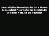 Read Jams and Jellies: Preserving By The Pint In Minutes: Delicious Fresh Preserves You Can