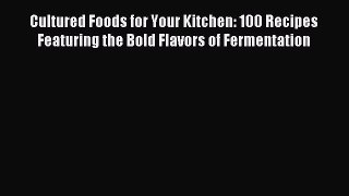 Read Cultured Foods for Your Kitchen: 100 Recipes Featuring the Bold Flavors of Fermentation