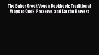 Read The Baker Creek Vegan Cookbook: Traditional Ways to Cook Preserve and Eat the Harvest