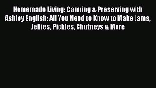 Read Homemade Living: Canning & Preserving with Ashley English: All You Need to Know to Make