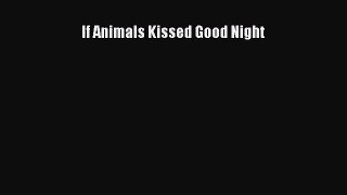 Read If Animals Kissed Good Night Ebook Free