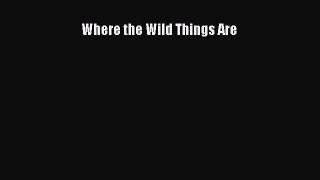 Read Where the Wild Things Are Ebook Free