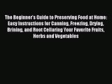 Read The Beginner's Guide to Preserving Food at Home: Easy Instructions for Canning Freezing