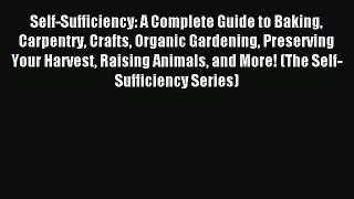 Read Self-Sufficiency: A Complete Guide to Baking Carpentry Crafts Organic Gardening Preserving