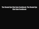 Download The Round Eye Dim Sum Cookbook: The Round Eye Dim Sum Cookbook PDF Online