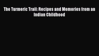Read The Turmeric Trail: Recipes and Memories from an Indian Childhood Ebook Free