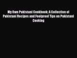 Download My Own Pakistani Cookbook: A Collection of Pakistani Recipes and Foolproof Tips on