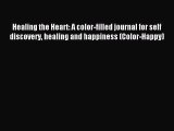 Read Healing the Heart: A color-filled journal for self discovery healing and happiness (Color-Happy)