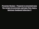 Read Preserves Recipes - Prepared or preserved easy: The recipes for preserves and jams (Fast