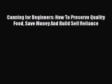 Read Canning for Beginners: How To Preserve Quality Food Save Money And Build Self Reliance