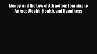 Download Money and the Law of Attraction: Learning to Attract Wealth Health and Happiness PDF