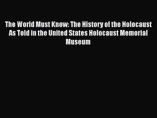 Download The World Must Know: The History of the Holocaust As Told in the United States Holocaust