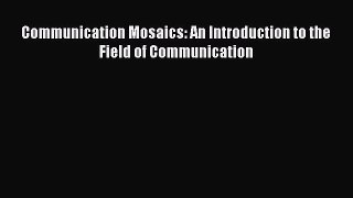 Download Communication Mosaics: An Introduction to the Field of Communication  EBook
