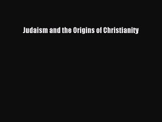 Read Judaism and the Origins of Christianity Ebook