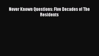 PDF Never Known Questions: Five Decades of The Residents  Read Online