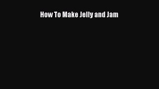Read How To Make Jelly and Jam PDF Free
