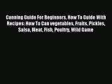 Read Canning Guide For Beginners How To Guide With Recipes: How To Can vegetables Fruits Pickles