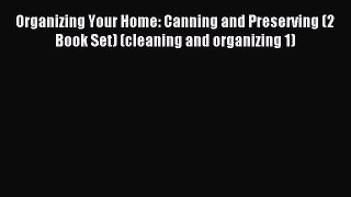 Read Organizing Your Home: Canning and Preserving (2 Book Set) (cleaning and organizing 1)