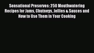 Read Sensational Preserves: 250 Mouthwatering Recipes for Jams Chutneys Jellies & Sauces and