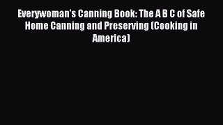 Read Everywoman's Canning Book: The A B C of Safe Home Canning and Preserving (Cooking in America)