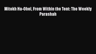 Read Mitokh Ha-Ohel From Within the Tent: The Weekly Parashah Ebook