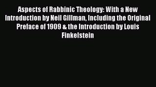 Read Aspects of Rabbinic Theology: With a New Introduction by Neil Gillman Including the Original
