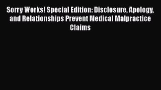 [PDF] Sorry Works! Special Edition: Disclosure Apology and Relationships Prevent Medical Malpractice