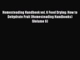 Read Homesteading Handbook vol. 6 Food Drying: How to Dehydrate Fruit (Homesteading Handbooks)