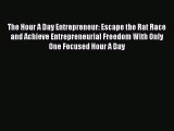 Read The Hour A Day Entrepreneur: Escape the Rat Race and Achieve Entrepreneurial Freedom With