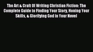 Read The Art & Craft Of Writing Christian Fiction: The Complete Guide to Finding Your Story