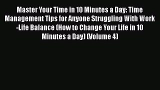 Download Master Your Time in 10 Minutes a Day: Time Management Tips for Anyone Struggling With