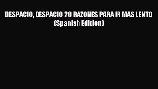 Read DESPACIO DESPACIO 20 RAZONES PARA IR MAS LENTO (Spanish Edition) PDF Online