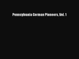 Read Pennsylvania German Pioneers Vol. 1 Ebook Free