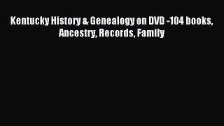 Read Kentucky History & Genealogy on DVD -104 books Ancestry Records Family Ebook Free