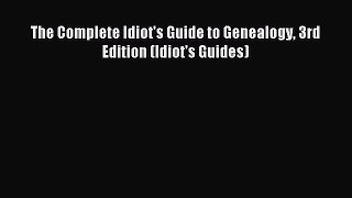 Read The Complete Idiot's Guide to Genealogy 3rd Edition (Idiot's Guides) Ebook Free