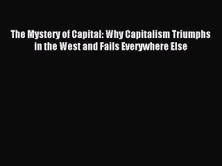 Read The Mystery of Capital: Why Capitalism Triumphs in the West and Fails Everywhere Else