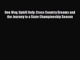 [PDF] One Way Uphill Only: Cross Country Dreams and the Journey to a State Championship Season