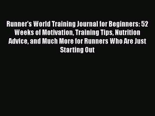 Download Video: [PDF] Runner's World Training Journal for Beginners: 52 Weeks of Motivation Training Tips Nutrition