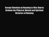 [PDF] George Sheehan on Running to Win: How to Achieve the Physical Mental and Spiritual Victories