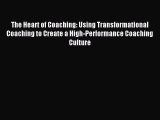 Read The Heart of Coaching: Using Transformational Coaching to Create a High-Performance Coaching