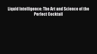 Read Liquid Intelligence: The Art and Science of the Perfect Cocktail Ebook Free