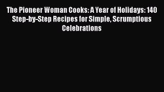 Read The Pioneer Woman Cooks: A Year of Holidays: 140 Step-by-Step Recipes for Simple Scrumptious