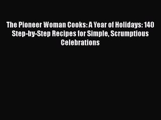 Read The Pioneer Woman Cooks: A Year of Holidays: 140 Step-by-Step Recipes for Simple Scrumptious