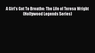 Read A Girl's Got To Breathe: The Life of Teresa Wright (Hollywood Legends Series) Ebook Free