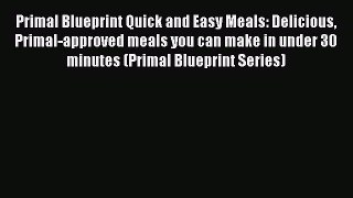Read Primal Blueprint Quick and Easy Meals: Delicious Primal-approved meals you can make in