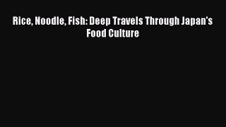 Download Rice Noodle Fish: Deep Travels Through Japan's Food Culture PDF Online